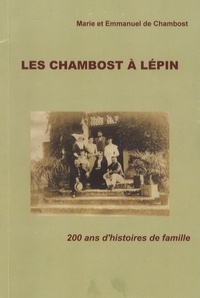 Marie de Chambost et Emmanuel de Chambost - Les Chambost à Lépin - 200 ans d'histoires de famille.