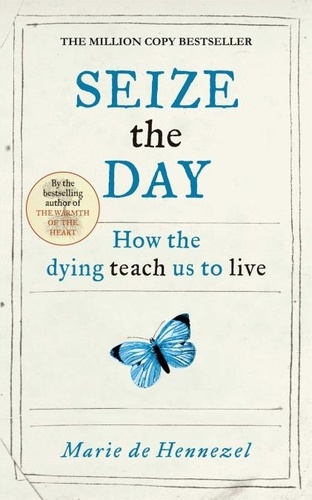 Marie de Hennezel - Seize the Day - How the dying teach us to live.