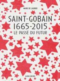 Marie de Laubier - Saint-Gobain 1665-2015 - Le passé du futur.