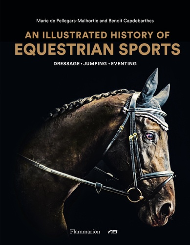Marie de Pellegars-Malhortie et Benoît Capdebarthes - An Illustrated History of Equestrian Sports.