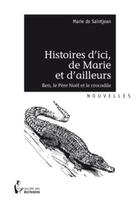 Marie De Saintjean - Histoires d'ici, de Marie et d'ailleurs - Ben, le père Noël et le crocodile.