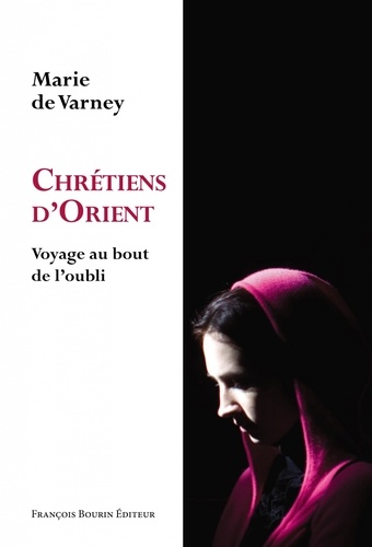Marie de Varney - Chrétiens d'Orient - Voyage au bout de l'oubli.