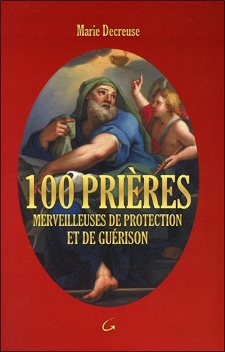 Marie Decreuse - 100 prières merveilleuses de protection et de guérison.
