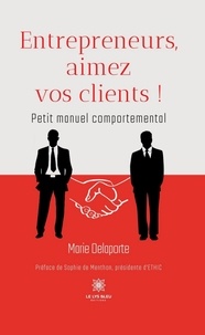 Marie Delaporte - Entrepreneurs, aimez vos clients ! - Petit manuel comportemental.