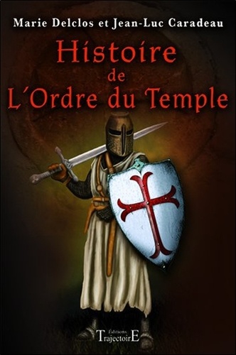 Marie Delclos et Jean-Luc Caradeau - Histoire de l'Ordre du Temple.