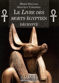 Marie Delclos et Jean-Luc Caradeau - Le livre des morts égyptien décrypté.