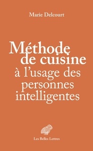 Marie Delcourt - Méthode de cuisine à l’usage des personnes intelligentes.