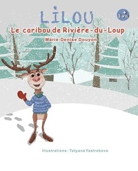 Marie-Denise Douyon et Tatyana Yastrebova (illus.) - LILOU Le caribou de Rivière-du-Loup.