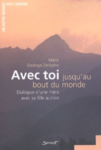 Marie Deshays-Delépine - Avec Toi Jusqu'Au Bout Du Monde. Dialogue D'Une Mere Avec Sa Fille Autiste.