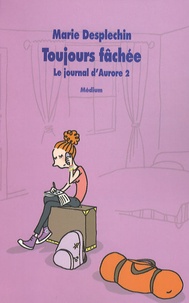 Marie Desplechin - Le journal d'Aurore Tome 2 : Toujours fâchée.