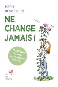 Marie Desplechin - Ne change jamais !.