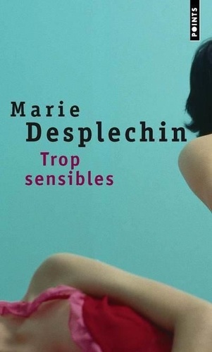 Marie Desplechin - Trop sensibles.