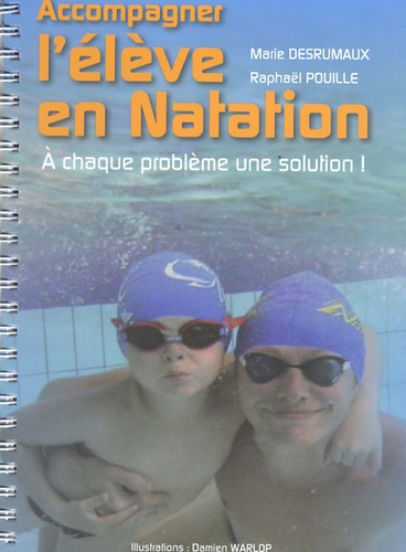 Marie Desrumaux et Raphaël Pouille - Accompagner l'élève en natation - A chaque problème une solution !.