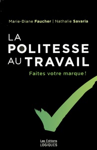 Marie-Diane Faucher et Nathalie Savaria - La politesse au travail - Faites votre marque !.