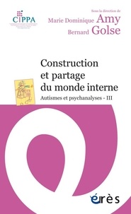 Marie Dominique Amy et Bernard Golse - Autismes et psychanalyses - Tome 3, Construction et partage du monde interne.