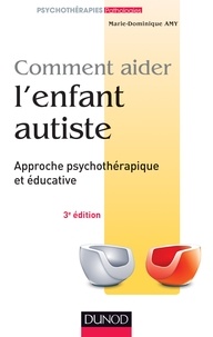 Marie-dominique Amy - Comment aider l'enfant autiste - 3e éd. - Approche psychothérapique et éducative.