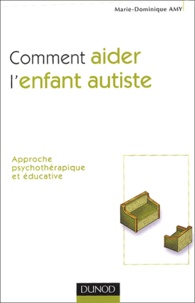 Marie Dominique Amy - Comment aider l'enfant autiste - Approche psychothérapique et éducative.