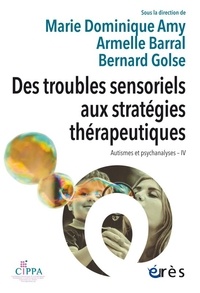 Marie Dominique Amy et Armelle Barral - Des troubles sensoriels aux stratégies thérapeutiques - Autismes et psychanalyse IV.