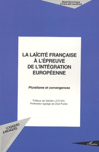 Marie-Dominique Charlier-Dagras - La Laicite Francaise A L'Epreuve De L'Integration Europeenne. Pluralisme Et Convergence.