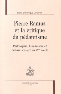 Marie-Dominique Couzinet - Pierre Ramus et la critique du pédantisme - Philosophie, humanisme et culture scolaire au XVIe siècle.