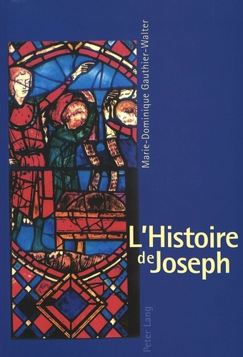 Marie-Dominique Gauthier-Walter - L'histoire de Joseph - Les fondements d'une iconographie et son développement dans l'art monumental français du XIIIe siècle.
