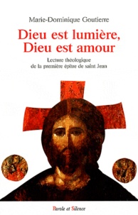 Marie-Dominique Goutierre - Dieu est lumière, Dieu est amour - Lecture théologique de la première épître de saint Jean.
