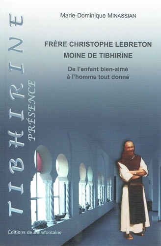 Marie-Dominique Minassian - Frere christophe lebreton, moine de tibhirine de l'enfant bien-aime a l'homme tout donne.