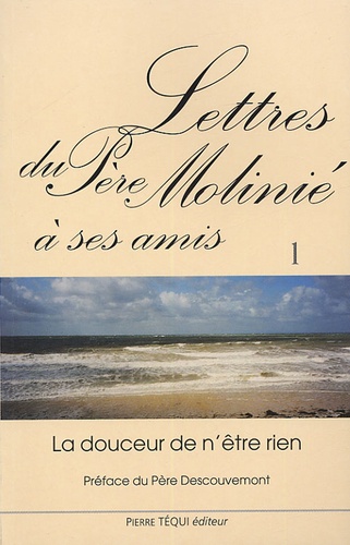 Marie-Dominique Molinié - Lettres du Père Molinié à ses amis - Tome 1, La douceur de n'être rien.