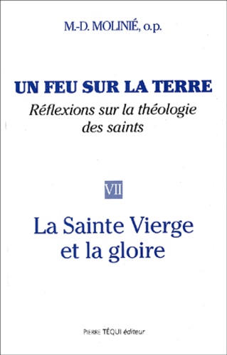 Marie-Dominique Molinié - Un feu sur la terre - Tome 7, La Sainte Vierge et la gloire.