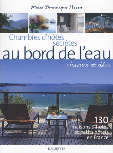 Chambres d'hôtes secrètes au bord de l'eau. 130 Maisons d'hôtes et petits hôtels en France  Edition 2008-2009