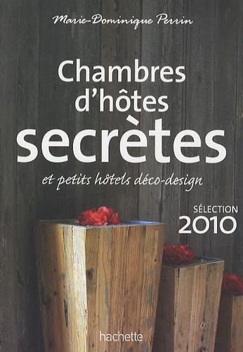 Chambres d'hôtes secrètes. Près de 300 maisons et petits hôtels en France  Edition 2010