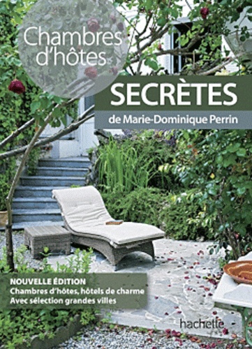 Chambres d'hôtes secrètes. Près de 450 chambres d'hôtes et hôtels de charme en France