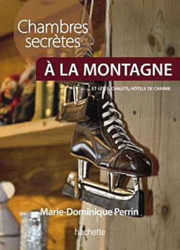 Marie-Dominique Perrin - Chambres secrètes à la montagne - Plus de 130 chambres d'hôtes, gîtes, chalets et petits hôtels à la montagne.