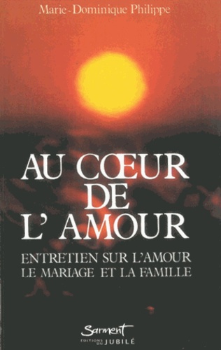 Marie-Dominique Philippe - Au coeur de l'amour - Entretien sur l'amour, le mariage et la famille.
