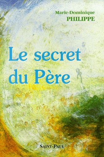 Marie-Dominique Philippe - Le Secret Du Pere.