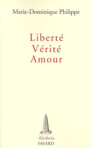 Marie-Dominique Philippe - Liberté, vérité, amour.