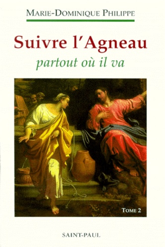 Marie-Dominique Philippe - Suivre l'Agneau - Tome 2, Suivre l'Agneau partout où il va.