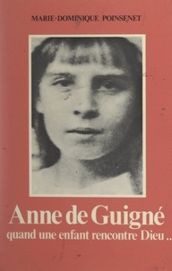 Marie-Dominique Poinsenet - Anne de Guigné - Quand une enfant rencontre Dieu... 25 avril 1911-14 janvier 1922.