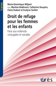 Marie-Dominique Wilpert et Martine Bodénant - Droit de refuge pour les femmes et les enfants - Face aux violences conjugales et sociales.