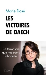Marie Dosé - Les victoires de Daesh - Quand nos peurs fabriquent du terrorisme.