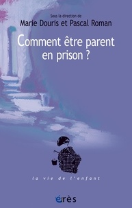 Marie Douris et Pascal Roman - Comment être parent en prison ? - Un défi aux institutions.
