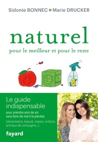 Marie Drucker et Sidonie Bonnec - Naturel pour le meilleur et pour le reste - Le guide indispensable pour prendre soin de soi sans faire de mal à la planète.