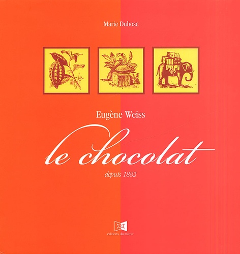 Marie Dubosc - Eugene Weiss. Le Chocolat Depuis 1882.