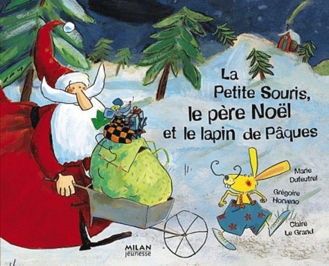 Marie Dufeutrel et Grégoire Horveno - La Petite Souris, le père Noël et le lapin de Pâques.