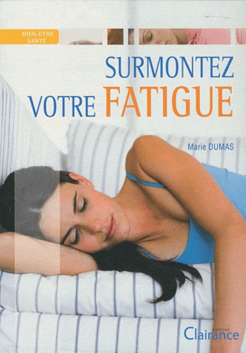 Marie Dumas - Surmontez votre fatigue.