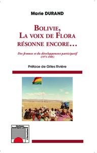Marie Durand - Bolivie, la voix de Flora résonne encore... - Des femmes et du développement participatif (1971-1985).