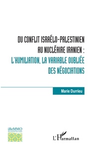 Marie Durrieu - Du conflit israélo-palestinien au nucléaire iranien : l'humiliation, la variable oubliée des négociations.