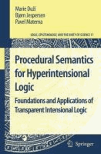 Marie Duzí et Bjorn Jespersen - Procedural Semantics for Hyperintensional Logic - Foundations and Applications of Transparent Intensional Logic.