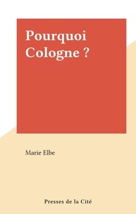 Marie Elbe - Pourquoi Cologne ?.