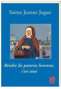 Marie-Elisabeth Babeau - Sainte Jeanne Jugan - Rendre les pauvres heureux, c'est tout.